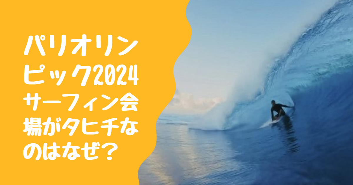 パリオリンピック2024サーフィン会場がタヒチなのはなぜ？チョープーはどんなところ？