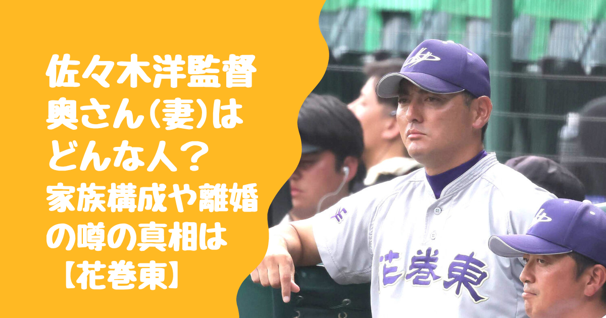 佐々木洋監督の奥さん(妻)はどんな人？家族構成や離婚の噂の真相は【花巻東】