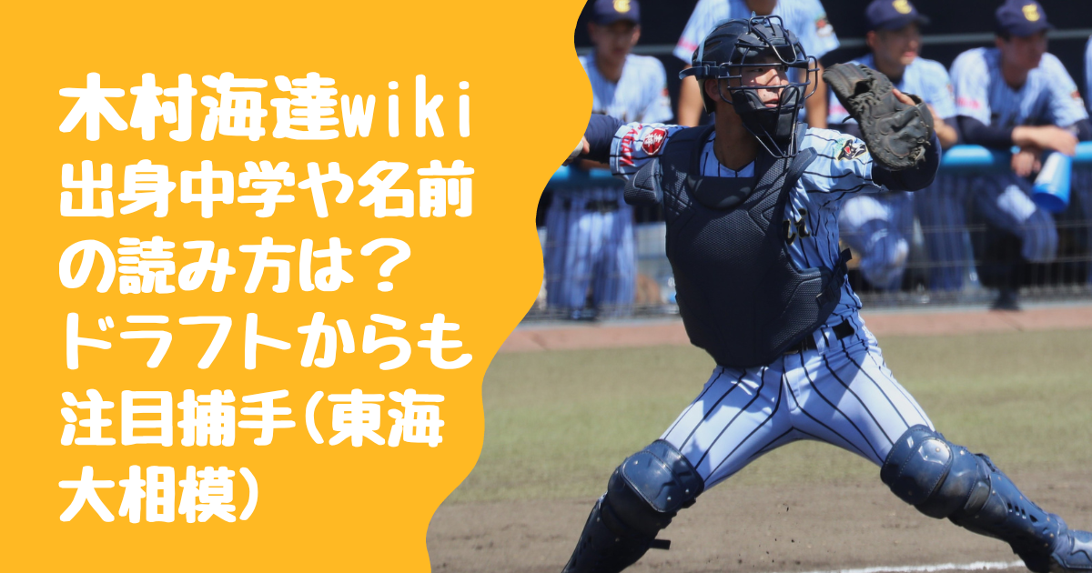 木村海達wikiプロフ！出身中学や名前の読み方は？ドラフトからも注目捕手(東海大相模)