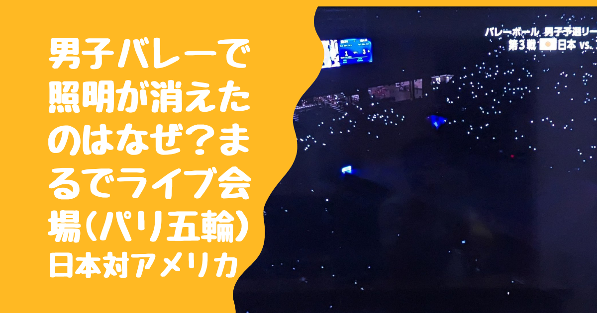 【画像】男子バレーで照明が消えたのはなぜ？まるでライブ会場(パリ五輪）日本対アメリカ戦